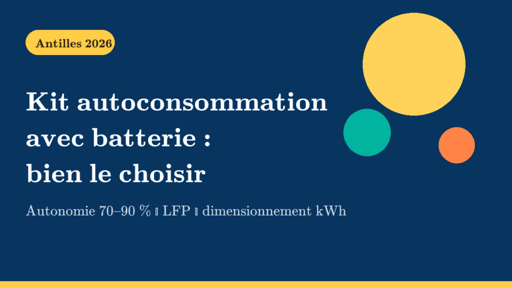 Kit autoconsommation avec batterie : bien le choisir aux Antilles en 2026